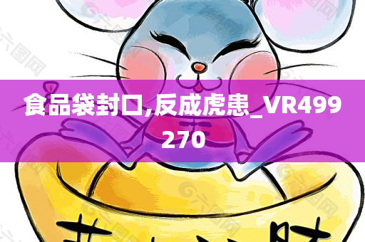 食品袋封口,反成虎患_VR499270