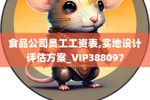 食品公司员工工资表,实地设计评估方案_VIP388097