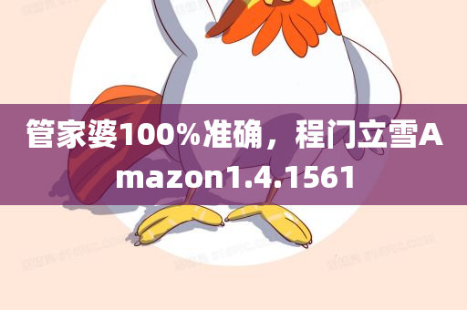 管家婆100%准确，程门立雪Amazon1.4.1561