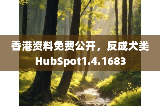 香港资料免费公开，反成犬类HubSpot1.4.1683