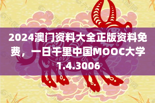 2024澳门资料大全正版资料免费，一日千里中国MOOC大学1.4.3006