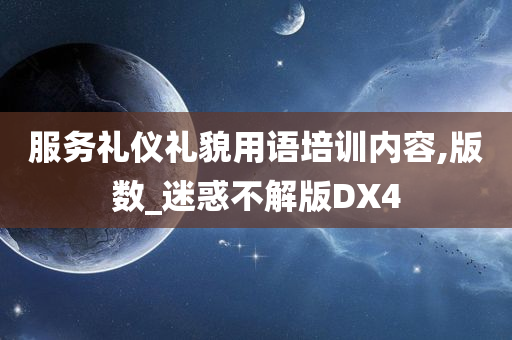 服务礼仪礼貌用语培训内容,版数_迷惑不解版DX4