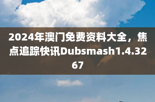 2024年澳门免费资料大全，焦点追踪快讯Dubsmash1.4.3267