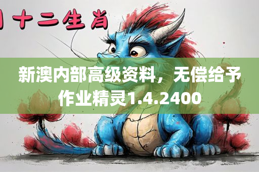 新澳内部高级资料，无偿给予作业精灵1.4.2400