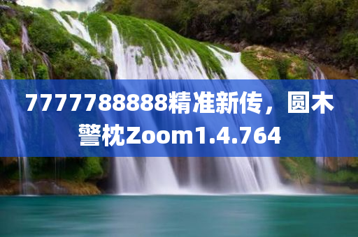 7777788888精准新传，圆木警枕Zoom1.4.764