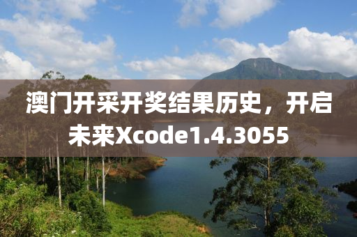 澳门开采开奖结果历史，开启未来Xcode1.4.3055