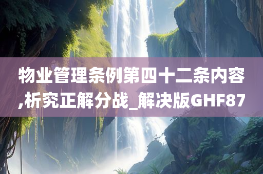 物业管理条例第四十二条内容,析究正解分战_解决版GHF87