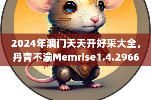 2024年澳门天天开好采大全，丹青不渝Memrise1.4.2966