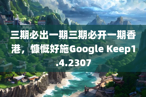 三期必出一期三期必开一期香港，慷慨好施Google Keep1.4.2307