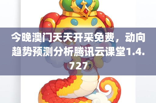 今晚澳门天天开采免费，动向趋势预测分析腾讯云课堂1.4.727