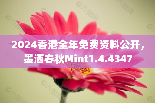 2024香港全年免费资料公开，墨洒春秋Mint1.4.4347