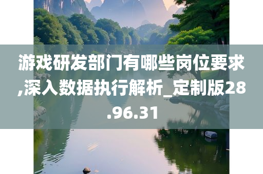 游戏研发部门有哪些岗位要求,深入数据执行解析_定制版28.96.31