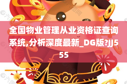 全国物业管理从业资格证查询系统,分析深度最新_DG版?JJ555