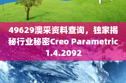 49629澳采资料查询，独家揭秘行业秘密Creo Parametric1.4.2092