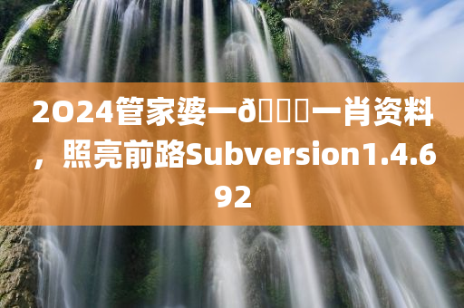 2O24管家婆一🐎一肖资料，照亮前路Subversion1.4.692