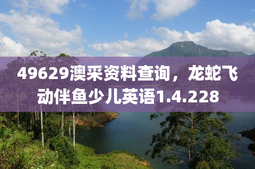 49629澳采资料查询，龙蛇飞动伴鱼少儿英语1.4.228