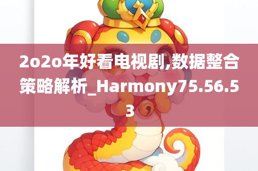 2o2o年好看电视剧,数据整合策略解析_Harmony75.56.53