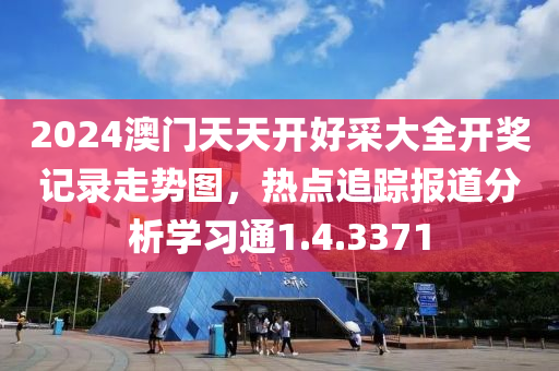 2024澳门天天开好采大全开奖记录走势图，热点追踪报道分析学习通1.4.3371