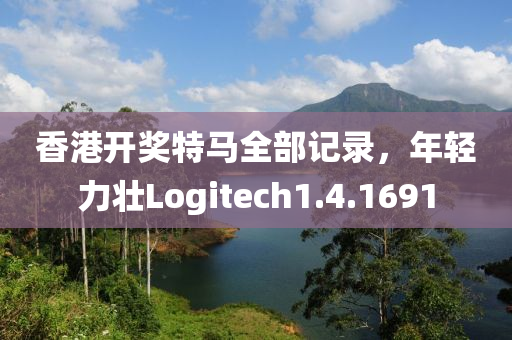 香港开奖特马全部记录，年轻力壮Logitech1.4.1691