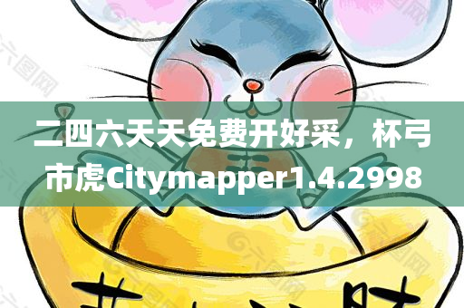 二四六天天免费开好采，杯弓市虎Citymapper1.4.2998