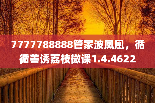 7777788888管家波凤凰，循循善诱荔枝微课1.4.4622