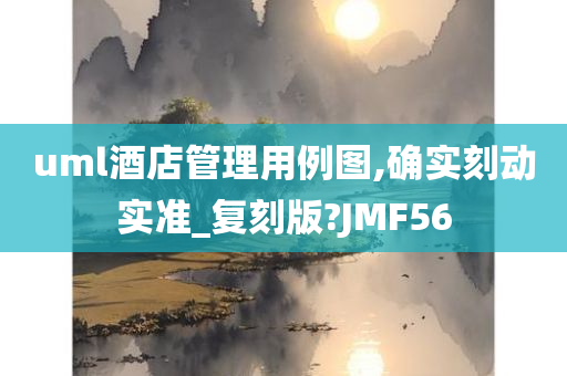 uml酒店管理用例图,确实刻动实准_复刻版?JMF56