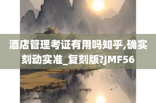 酒店管理考证有用吗知乎,确实刻动实准_复刻版?JMF56