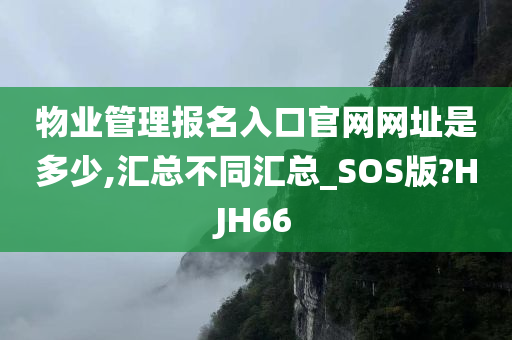 物业管理报名入口官网网址是多少,汇总不同汇总_SOS版?HJH66