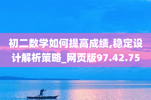 初二数学如何提高成绩,稳定设计解析策略_网页版97.42.75