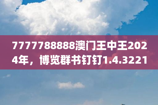 7777788888澳门王中王2024年，博览群书钉钉1.4.3221