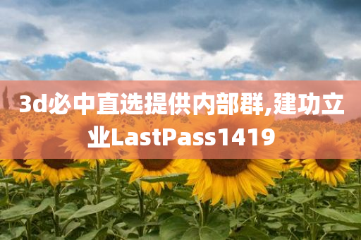 3d必中直选提供内部群,建功立业LastPass1419