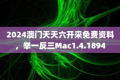 2024澳门天天六开采免费资料，举一反三Mac1.4.1894