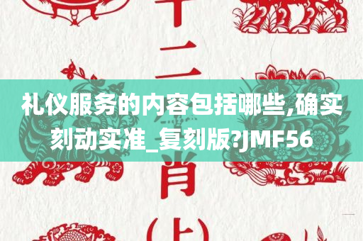 礼仪服务的内容包括哪些,确实刻动实准_复刻版?JMF56