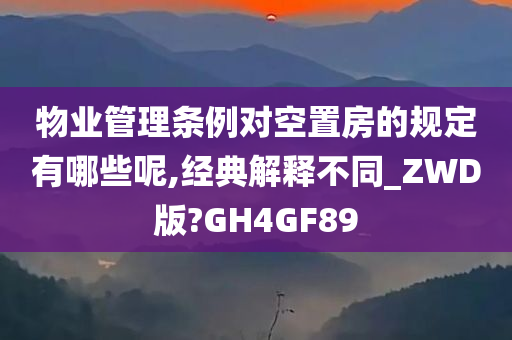 物业管理条例对空置房的规定有哪些呢,经典解释不同_ZWD版?GH4GF89