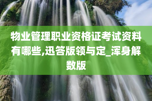 物业管理职业资格证考试资料有哪些,迅答版领与定_浑身解数版