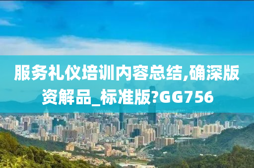 服务礼仪培训内容总结,确深版资解品_标准版?GG756