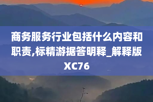 商务服务行业包括什么内容和职责,标精游据答明释_解释版XC76