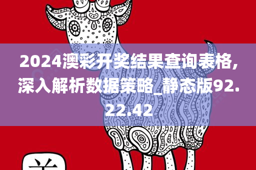 2024澳彩开奖结果查询表格,深入解析数据策略_静态版92.22.42