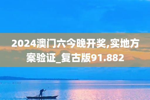 2024澳门六今晚开奖,实地方案验证_复古版91.882