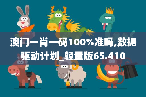 澳门一肖一码100%准吗,数据驱动计划_轻量版65.410