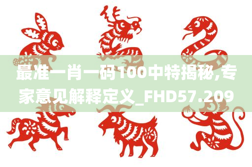 最准一肖一码100中特揭秘,专家意见解释定义_FHD57.209