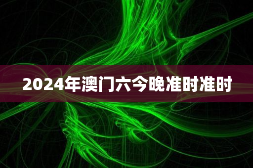 2024年澳门六今晚准时准时