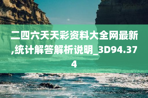 二四六天天彩资料大全网最新,统计解答解析说明_3D94.374