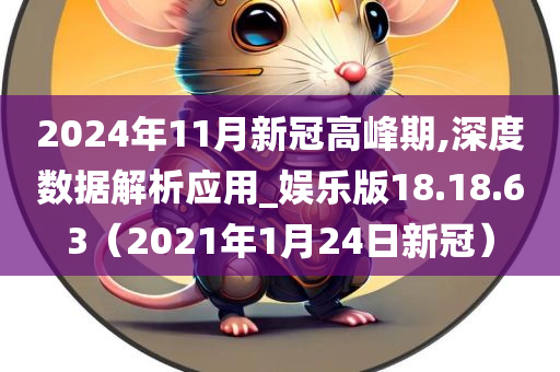 2024年11月新冠高峰期,深度数据解析应用_娱乐版18.18.63（2021年1月24日新冠）