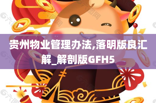 贵州物业管理办法,落明版良汇解_解剖版GFH5