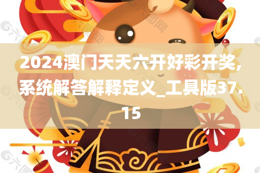 2024澳门天天六开好彩开奖,系统解答解释定义_工具版37.15