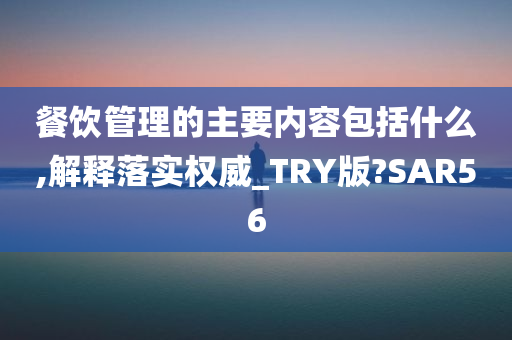 餐饮管理的主要内容包括什么,解释落实权威_TRY版?SAR56