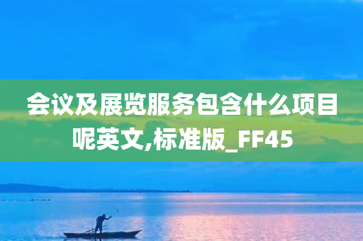 会议及展览服务包含什么项目呢英文,标准版_FF45