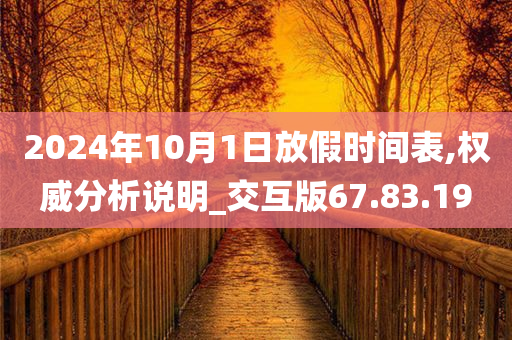 2024年10月1日放假时间表,权威分析说明_交互版67.83.19