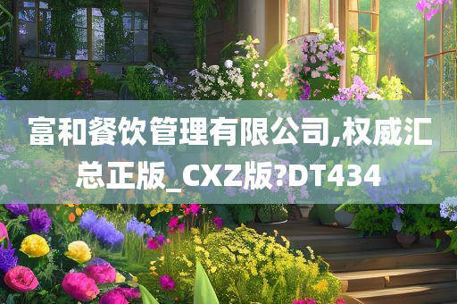 富和餐饮管理有限公司,权威汇总正版_CXZ版?DT434